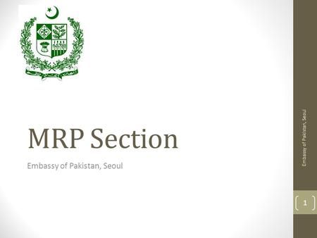 MRP Section Embassy of Pakistan, Seoul 1. Scheme of presentation MRP system overview Requirements for MRP Procedure for appointment Procedure for MRP.