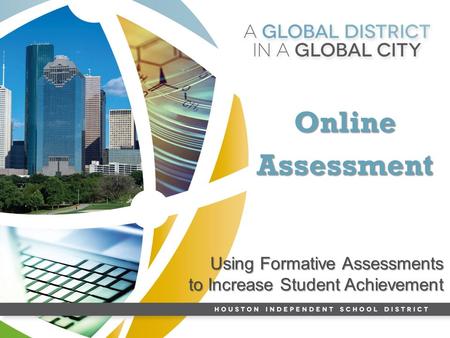 COLLEGE-READY LEARNER CRITICAL THINKER ADAPTABLE & PRODUCTIVE LEADERRESPONSIBLE DECISION MAKER SKILLED COMMUNICATOR HISD Online Assessment Using Formative.