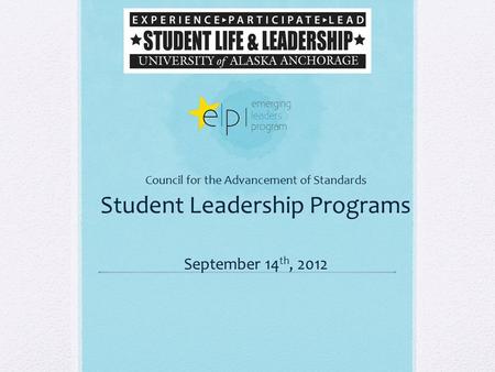 Council for the Advancement of Standards Student Leadership Programs September 14 th, 2012.