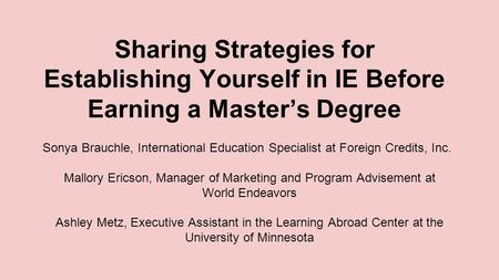 Sharing Strategies for Establishing Yourself in IE Before Earning a Master’s Degree Sonya Brauchle, International Education Specialist at Foreign Credits,