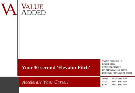 VALUE ADDED LLC ROOM A2206 TOMSON CENTER 288 ZHANGYANG ROAD PUDONG, SHANGHAI 200122 MOB: 86 156 0183 9705 TEL: 86 021 5352 2035 FAX: 86 021 5352 1579 Accelerate.