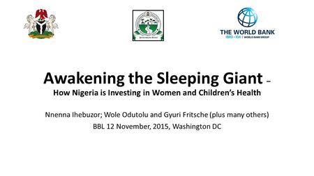 Awakening the Sleeping Giant – How Nigeria is Investing in Women and Children’s Health Nnenna Ihebuzor; Wole Odutolu and Gyuri Fritsche (plus many others)