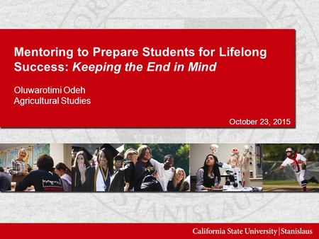 Mentoring to Prepare Students for Lifelong Success: Keeping the End in Mind Oluwarotimi Odeh Agricultural Studies October 23, 2015.