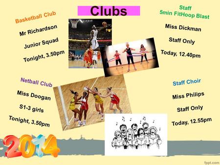 Clubs Basketball Club Mr Richardson Junior Squad Tonight, 3.50pm Netball Club Miss Doogan S1-3 girls Tonight, 3.50pm Staff 5min FitHoop Blast Miss Dickman.