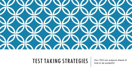 TEST TAKING STRATEGIES How YOU can prepare ahead of time to be successful!