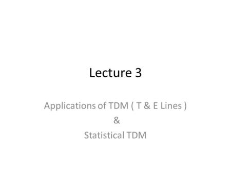 Lecture 3 Applications of TDM ( T & E Lines ) & Statistical TDM.