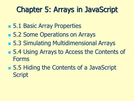 Chapter 5: Arrays in JavaScript 5.1 Basic Array Properties 5.2 Some Operations on Arrays 5.3 Simulating Multidimensional Arrays 5.4 Using Arrays to Access.