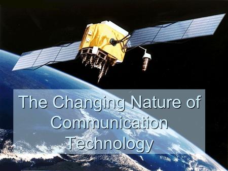 The Changing Nature of Communication Technology. Contributions of the Past The history of communication systems is rich with spectacular innovations and.