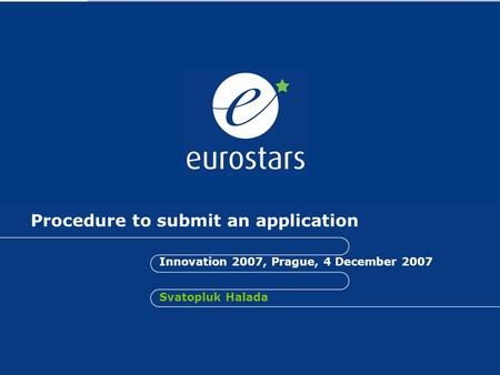 Innovation 2007, Prague, 4 December 2007 Procedure to submit an application Svatopluk Halada.