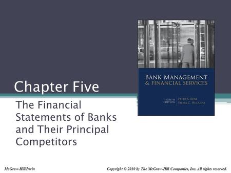 Chapter Five The Financial Statements of Banks and Their Principal Competitors Copyright © 2010 by The McGraw-Hill Companies, Inc. All rights reserved.McGraw-Hill/Irwin.