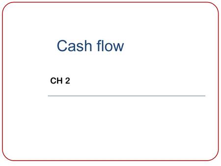 Cash flow CH 2. Learning Objective 1 Identify cash flows arising from operating, investing, and financing activities. 12-2.