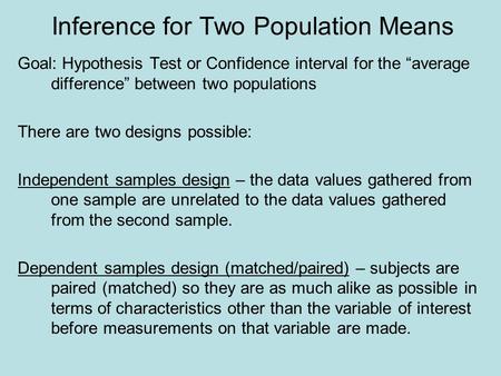 Inference for Two Population Means Goal: Hypothesis Test or Confidence interval for the “average difference” between two populations There are two designs.