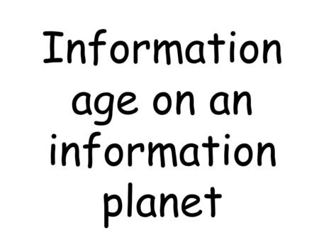 Information age on an information planet. information age in an information world.