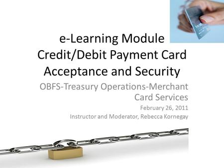 e-Learning Module Credit/Debit Payment Card Acceptance and Security