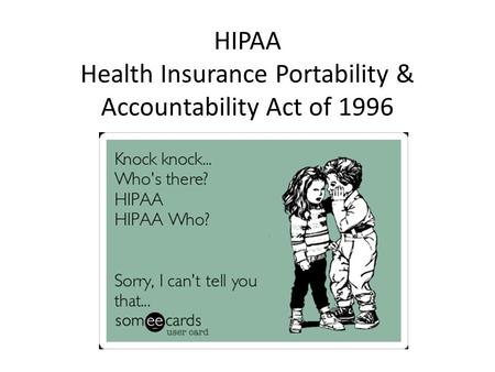 HIPAA Health Insurance Portability & Accountability Act of 1996.