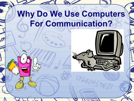 Why Do We Use Computers For Communication?. Read the words and make up the word combinations fax phone electronic to receive to send printed to use computer.