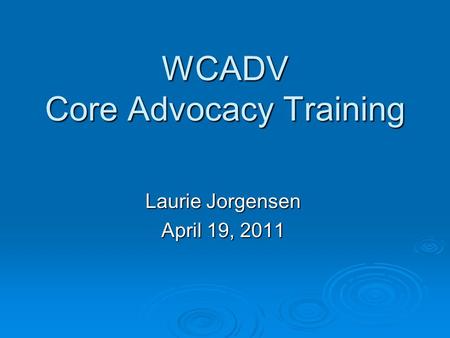 WCADV Core Advocacy Training Laurie Jorgensen April 19, 2011.