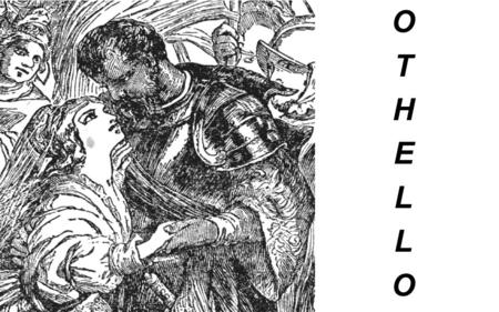 OTHELLOOTHELLO. Othello-The Basics -First performed around 1603 -All actors were white males -Based on a previously existent collection of short works.