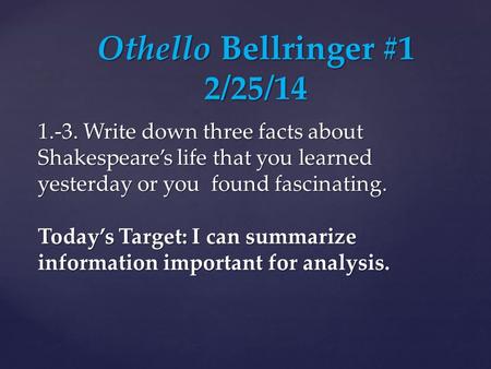 1.-3. Write down three facts about Shakespeare’s life that you learned yesterday or you found fascinating. Today’s Target: I can summarize information.