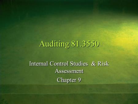 Auditing 81.3550 Internal Control Studies & Risk Assessment Chapter 9 Internal Control Studies & Risk Assessment Chapter 9.