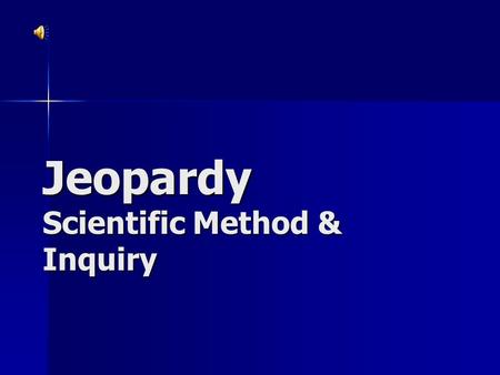 Jeopardy Scientific Method & Inquiry Scientific Method 1 Miscella -neous Science Experimental Design &Variables Observation, Inference, Prediction &Classification.