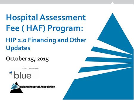 Hospital Assessment Fee ( HAF) Program: HIP 2.0 Financing and Other Updates October 15, 2015.