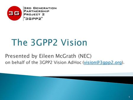 Presented by Eileen McGrath (NEC) on behalf of the 3GPP2 Vision AdHoc 1.