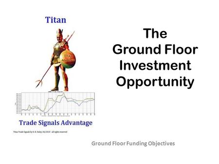 Ground Floor Funding Objectives The Ground Floor Investment Opportunity.