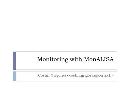 Monitoring with MonALISA Costin Grigoras. What is MonALISA ?  Caltech project started in 2002