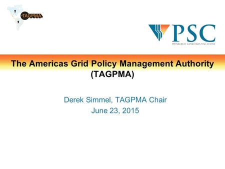 The Americas Grid Policy Management Authority (TAGPMA) Derek Simmel, TAGPMA Chair June 23, 2015.