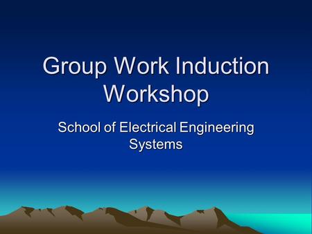 Group Work Induction Workshop School of Electrical Engineering Systems.