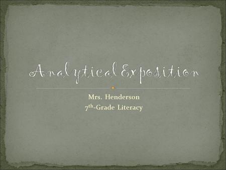 Mrs. Henderson 7 th -Grade Literacy. An analytical exposition is a type of spoken or written text that is intended to persuade the listeners or readers.