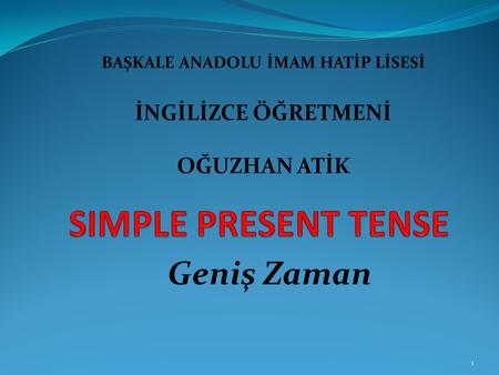 Geniş Zaman 1 BAŞKALE ANADOLU İMAM HATİP LİSESİ İNGİLİZCE ÖĞRETMENİ OĞUZHAN ATİK.