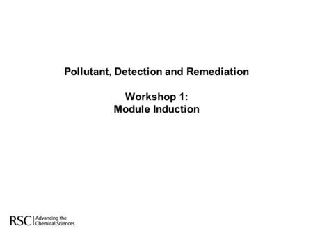 Pollutant, Detection and Remediation Workshop 1: Module Induction.