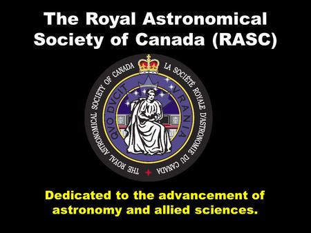 Dedicated to the advancement of astronomy and allied sciences. The Royal Astronomical Society of Canada (RASC)