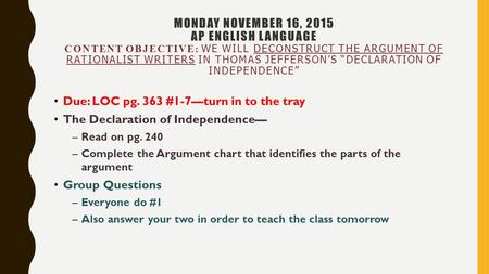 MONDAY NOVEMBER 16, 2015 AP ENGLISH LANGUAGE CONTENT OBJECTIVE: WE WILL DECONSTRUCT THE ARGUMENT OF RATIONALIST WRITERS IN THOMAS JEFFERSON’S “DECLARATION.