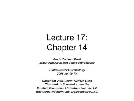 Lecture 17: Chapter 14 David Wallace Croft  Statistics for Psychology 2005 Jul 08 Fri Copyright 2005 David Wallace.