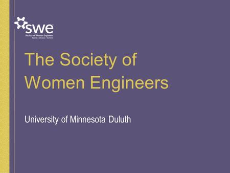 The Society of Women Engineers University of Minnesota Duluth.