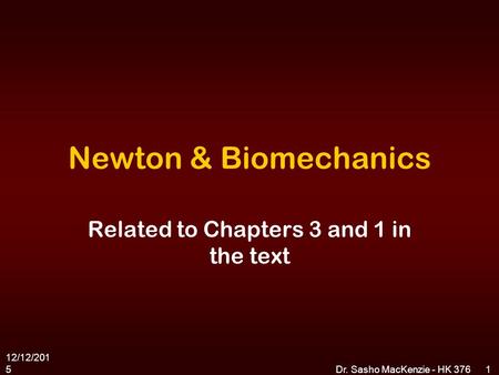 12/12/2015 Dr. Sasho MacKenzie - HK 3761 Newton & Biomechanics Related to Chapters 3 and 1 in the text.