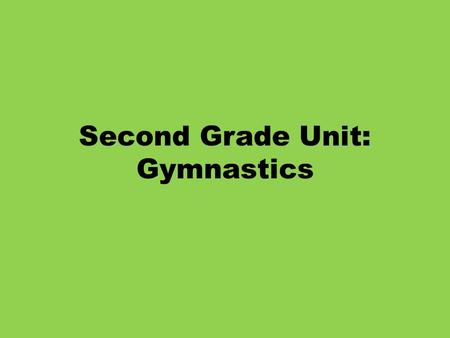 Second Grade Unit: Gymnastics. Second Grade Gymnastic Skills Objectives: PE.2.MS.1.1 Execute recognizable forms of the basic locomotor skills. PE.2.MS.1.3.