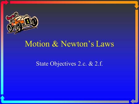 Motion & Newton’s Laws State Objectives 2.c. & 2.f.