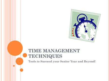 TIME MANAGEMENT TECHNIQUES Tools to Succeed your Senior Year and Beyond!