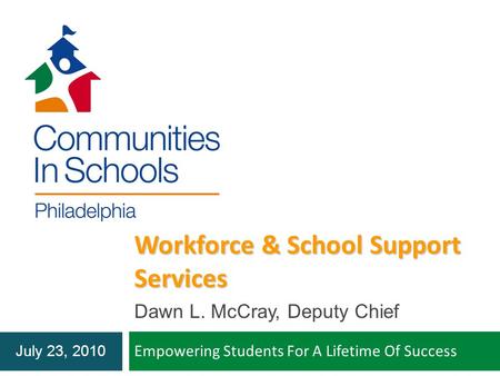 Workforce & School Support Services Empowering Students For A Lifetime Of Success Dawn L. McCray, Deputy Chief July 23, 2010.