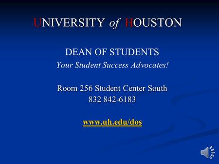 UNIVERSITY of HOUSTON Dean of Students Your Student Success Advocates!