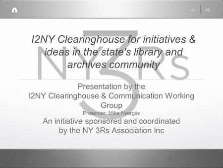 I2NY Clearinghouse for initiatives & ideas in the state's library and archives community Presentation by the I2NY Clearinghouse & Communication Working.