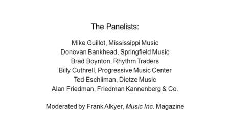 The Panelists: Mike Guillot, Mississippi Music Donovan Bankhead, Springfield Music Brad Boynton, Rhythm Traders Billy Cuthrell, Progressive Music Center.