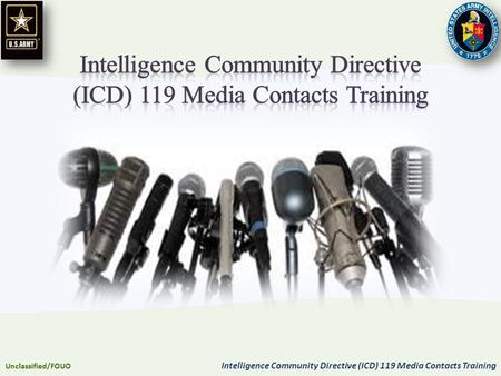 Unclassified/FOUO Intelligence Community Directive (ICD) 119 Media Contacts Training.