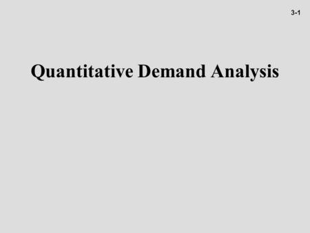 3-1 Quantitative Demand Analysis. Overview I. The Elasticity Concept n Own Price Elasticity n Elasticity and Total Revenue n Cross-Price Elasticity n.