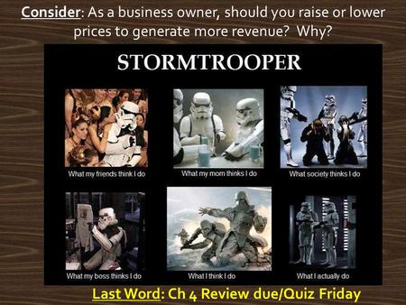 Last Word: Ch 4 Review due/Quiz Friday Consider: As a business owner, should you raise or lower prices to generate more revenue? Why?