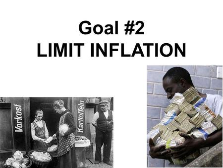 Goal #2 LIMIT INFLATION. What is Inflation? Inflation: a rise in the average level of prices Inflation reduces the purchasing power of money Examples: